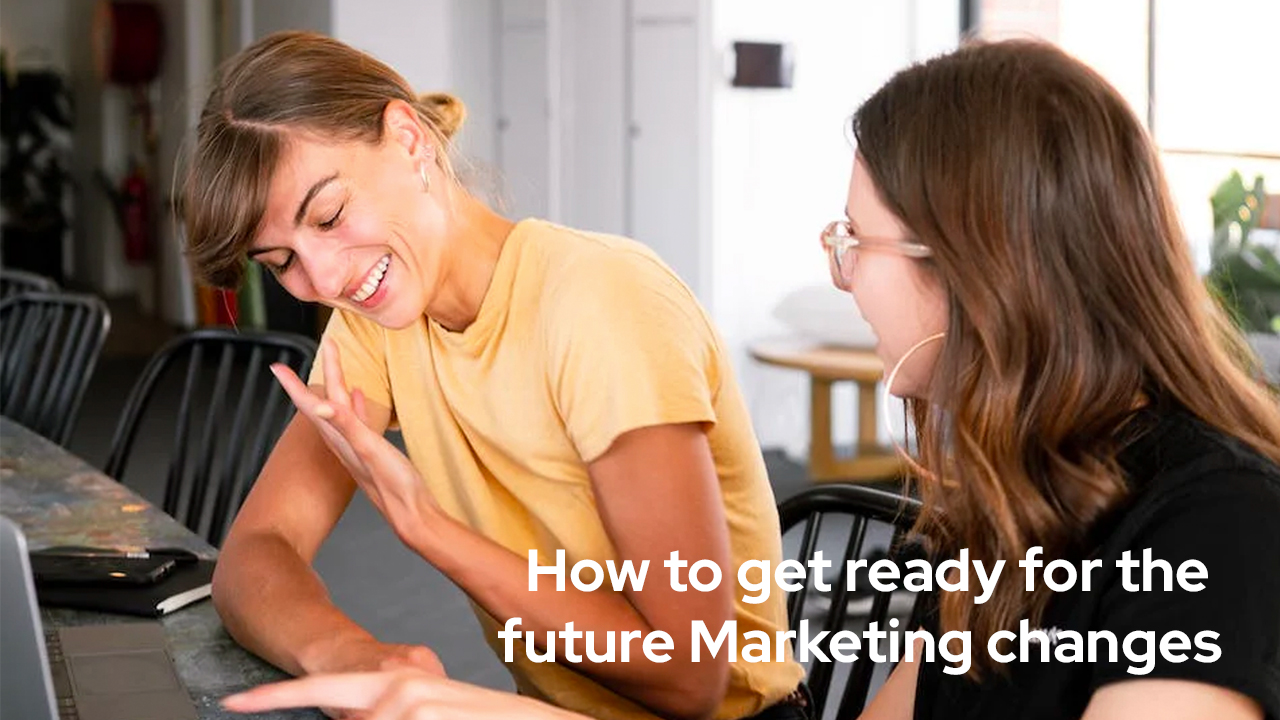 How to get ready for the future Marketing changes